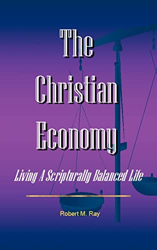 The Christian Economy: Living a Scripturally Balanced Life (9781410792778) by Ray, Robert