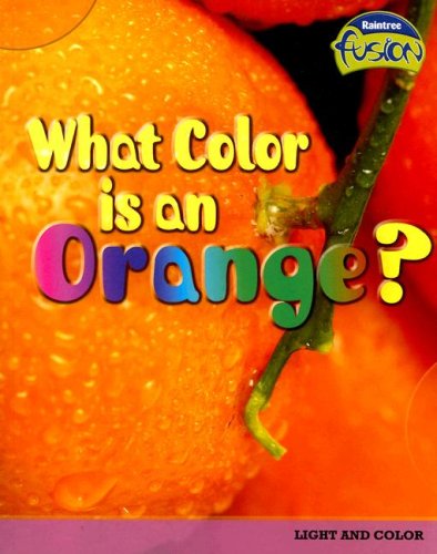 What Color Is an Orange? (Raintree Fusion: Light And Color) (9781410926197) by Binns, Tristan Boyer