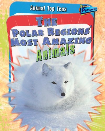 The Polar Region's Most Amazing Animals (Animal Top Tens) (9781410930897) by Ganeri, Anita