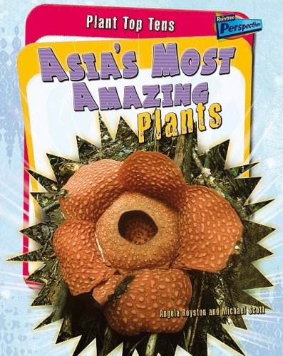 Asia's Most Amazing Plants (Plant Top Tens) (9781410931474) by Scott, Michael; Royston, Angela