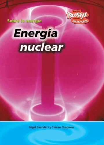 Energia Nuclear/ Nuclear Energy (Sobre La Energia/ Energy Essentials) (Spanish Edition) (9781410931832) by Saunders, Nigel; Chapman, Steven