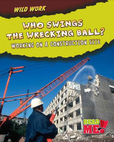 Stock image for Who Swings the Wrecking Ball?: Working on a Construction Site (Wild Work) for sale by HPB-Ruby