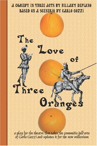 Stock image for The Love of Three Oranges: A Play for the Theatre That Takes the Commedia Dell'arte of Carlo Gozzi and Updates It for the New Millennium for sale by SecondSale