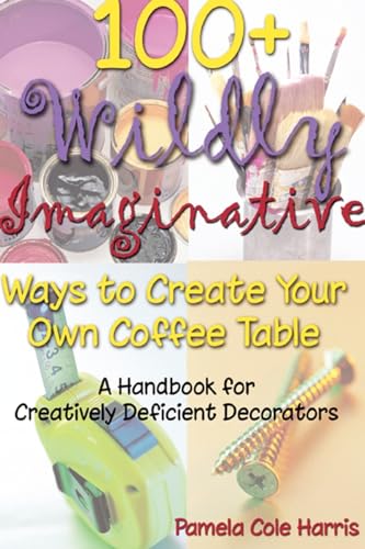 9781411603264: 100+ Wildly Imaginative Ways to Create Your Own Coffee Table: A Handbook for Creatively Deficient Decorators