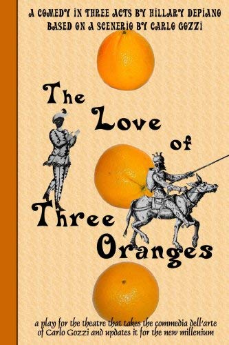 The Love Of Three Oranges: A Play For The Theatre That Takes The Commedia Dell'arte Of Carlo Gozzi And Updates It For The New Millennium (9781411610323) by Depiano, Hillary