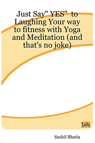Beispielbild fr Just Say Yes to Laughing Your way to fitness with Yoga and Meditation (and that's no Joke) zum Verkauf von Better World Books