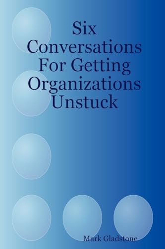 Stock image for Six Conversations For Getting Organizations Unstuck for sale by Ergodebooks