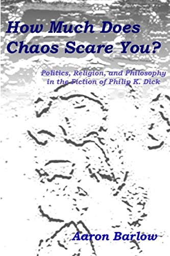 Stock image for How Much Does Chaos Scare You?: Politics, Religion, and Philosophy in the Fiction of Philip K. Dick for sale by GF Books, Inc.