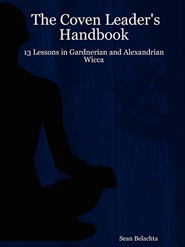 The Coven Leader s Handbook - 13 Lessons in Gardnerian and Alexandrian Wicca (Paperback) - Sean Belachta