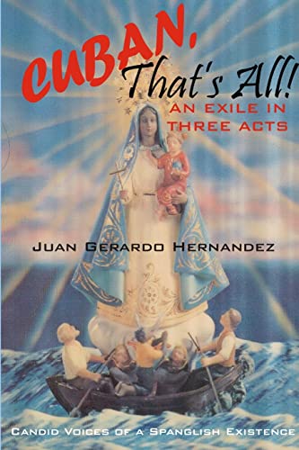 Beispielbild fr Cuban, That's All! - An Exile In Three Acts - Candid Voices of a Spanglish Existence zum Verkauf von Chiron Media