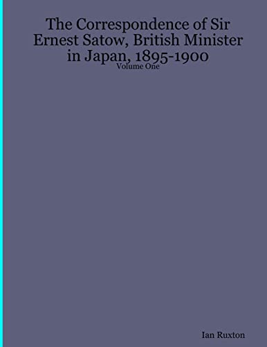 Imagen de archivo de The Correspondence of Sir Ernest Satow, British Minister in Japan, 1895-1900 - Volume One a la venta por Lucky's Textbooks