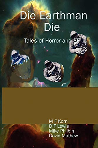 Die Earthman Die: Tales of Horror And Sf (9781411641297) by M. F Korn; D F Lewis; Mike Philbin
