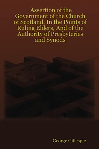 Imagen de archivo de Assertion of the Government of the Church of Scotland, In the Points of Ruling Elders, And of the Authority of Presbyteries and Synods a la venta por Revaluation Books