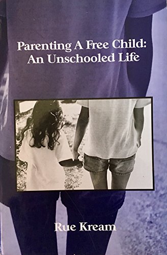 Parenting A Free Child: An Unschooled Life (9781411641556) by Rue Kream