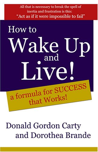 How to Wake Up and Live: A Formula for Success that Works (9781411654556) by Donald Gordon Carty; Dorothea Brande