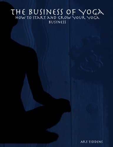 

The Business of Yoga: How to Start and Grow Your Yoga Business by Art Tiddens (2005-09-21)