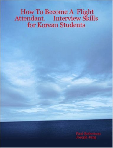 How To Become A Flight Attendant. Interview Skills for Korean Students (9781411663152) by Joseph Jung