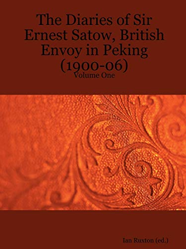 Imagen de archivo de The Diaries of Sir Ernest Satow, British Envoy in Peking (1900-06), Vol. 1 a la venta por Lucky's Textbooks