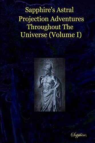 Sapphire's Astral Projection Adventures Throughout the Universe (Volume 1)