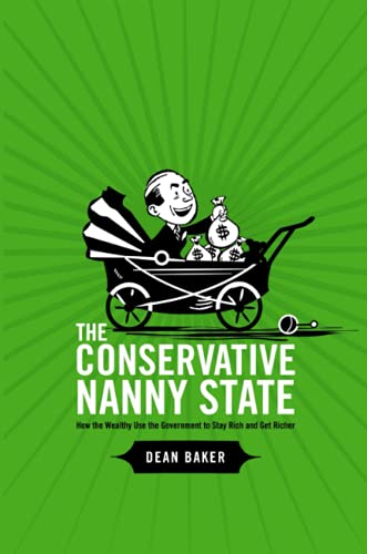 Stock image for The Conservative Nanny State: How the Wealthy Use the Government to Stay Rich and Get Richer: How the Wealthy Use the Government to Stay Rich and Get Richer for sale by Rosario Beach Rare Books