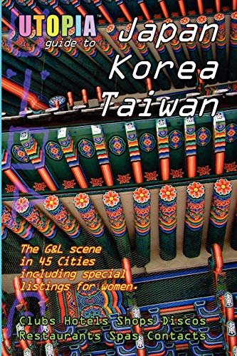 Utopia Guide to Japan, South Korea & Taiwan: the Gay and Lesbian Scene in 45 Cities Including Tokyo, Osaka, Kyoto, Seoul, Pusan and Taipei (9781411698116) by Goss, John