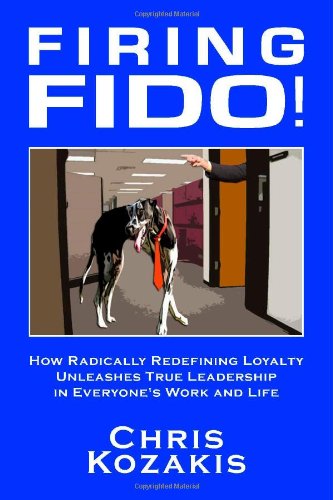 Beispielbild fr Firing Fido!: How Radically Redefining Loyalty Unleashes True Leadership in Everyone's Work and Life zum Verkauf von Wonder Book