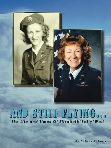 Imagen de archivo de And Still Flying.: The Life and Times of Elizabeth "Betty" Wall a la venta por Books of the Smoky Mountains