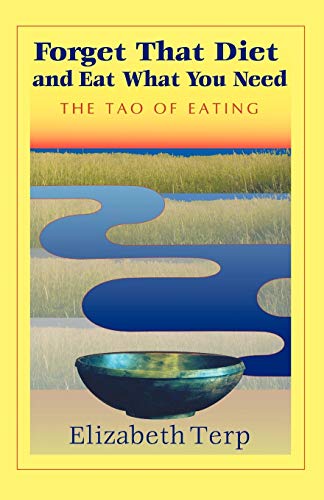 Forget That Diet And Eat What You Need: The Tao of Eating (Paperback) - Elizabeth Terp