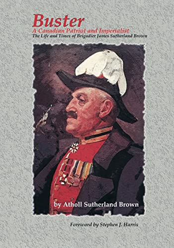 Beispielbild fr Buster : A Canadian Patriot and Imperialist, Life and Times of Brigadier James Sutherland Brown zum Verkauf von Better World Books: West