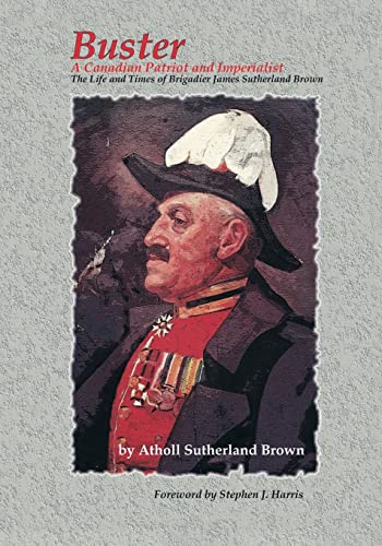 Imagen de archivo de Buster : A Canadian Patriot and Imperialist, Life and Times of Brigadier James Sutherland Brown a la venta por Better World Books: West