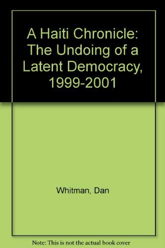 A Haiti Chronicle: The Undoing of a Latent Democracy, 1999-2001 (9781412033992) by Daniel Whitman