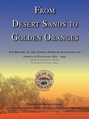 From Desert Sands to Golden Oranges: The History of the German Templer Settlement of Sarona in Palestine 1871-1947 (Paperback or Softback) - Glenk, Helmut