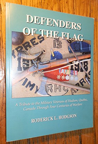 Imagen de archivo de Defenders of The Flag: A Tribute To The Military Veterans of Hudson, Quebec, Canada Through Four Centuries of Warfare a la venta por Rivendell Books Ltd.