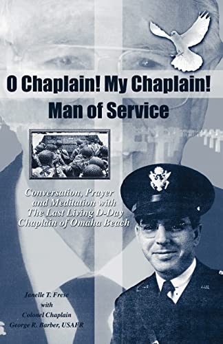 Stock image for O CHAPLAIN ! MY CHAPLAIN ! MAN OF SERVICE. Conversation, Prayer and Meditation with the Last Living D-Day Chaplain of Omaha Beach for sale by Cornerstone Books