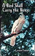 A Bird Shall Carry the Voice - Leigh Farris