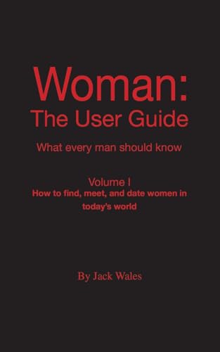 9781412051934: Woman: The User Guide - What Every Man Should Know, Volume I - How to find meet, and date women in today's world