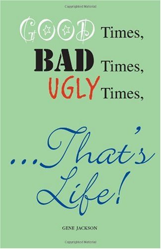Beispielbild fr Good Times, Bad Times, Ugly Times. That's Life! zum Verkauf von Cameron Park Books