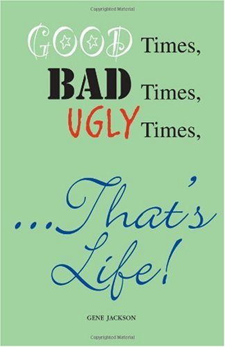 Stock image for Good Times, Bad Times, Ugly Times. That's Life! for sale by Cameron Park Books