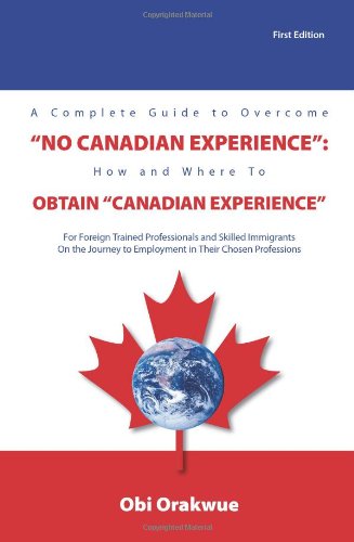 Beispielbild fr A Complete Guide to Overcome 'No Canadian Experience' : How and Where to Obtain 'Canadian Experience' zum Verkauf von Better World Books