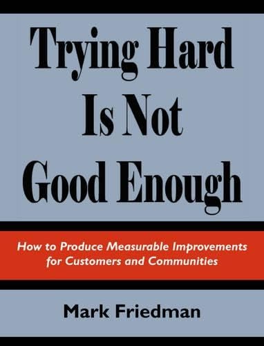 Stock image for Trying Hard is Not Good Enough: How to Produce Measurable Improvements for Customers and Communities for sale by More Than Words