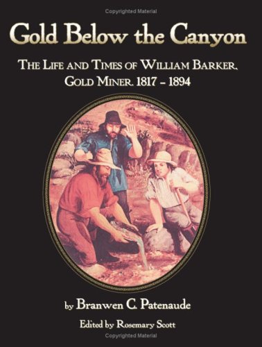 Imagen de archivo de Gold Below the Canyon : The Life and Times of William Barker, Gold Miner 1817-1894 a la venta por Sleuth Books, FABA