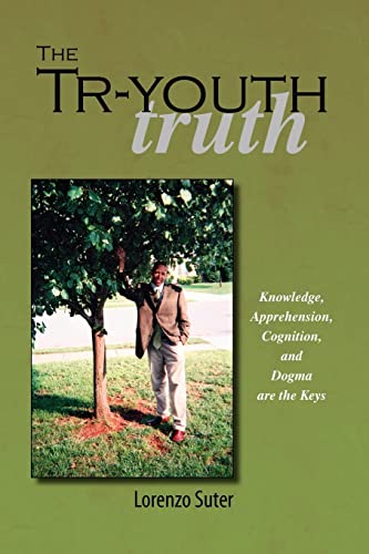 Imagen de archivo de The Tr-Youth Truth: Knowledge, Apprehension, Cognition, and Dogma are the Keys a la venta por Lucky's Textbooks