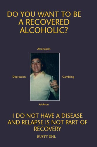 Stock image for Do You Want to Be a Recovered Alcoholic?: Sober Forever, I Do Not Have a Disease, Its No Longer about Me for sale by ThriftBooks-Dallas
