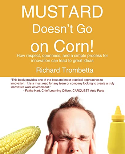 Imagen de archivo de Mustard Doesn't Go on Corn How Respect, Openness, and a Simple Process for Innovation Can Lead to Great Ideas a la venta por PBShop.store US