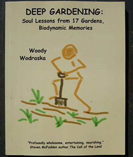 Stock image for Deep Gardening: Soul Lessons from 17 Gardens, Biodynamic Memories for sale by ThriftBooks-Dallas