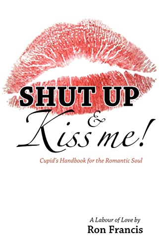 9781412086004: Shut Up & Kiss Me!: Cupid's Handbook for the Romantic Soul