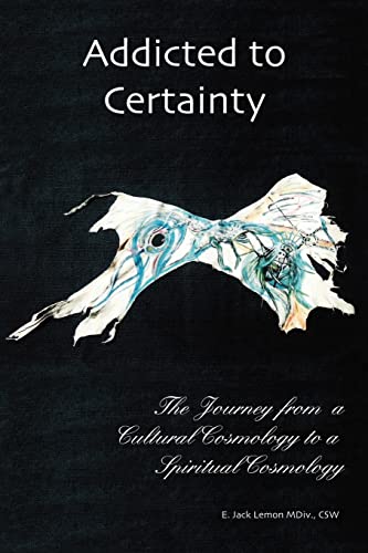 Stock image for Addicted to Certainty The Journey From a Cultural Cosmology to a Spiritual Cosmology for sale by PBShop.store US