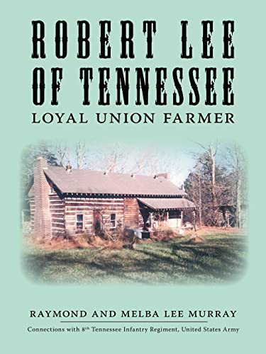 Robert Lee of Tennessee Loyal Union Farmer - Raymond Murray