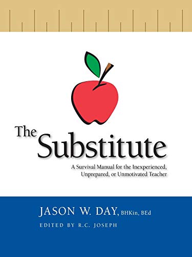 The Substitute: A Survival Manual for the Inexperienced, Unprepared, or Unmotivated Teacher - Day, Bhkin Bed Jason W.