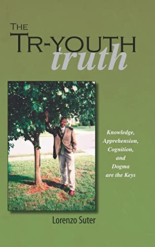 Imagen de archivo de The TrYouth Truth Knowledge, Apprehension, Cognition, and Dogma Are the Keys a la venta por PBShop.store US